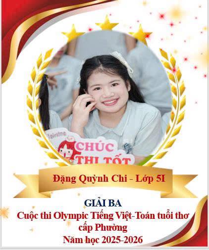 CHÚC MỪNG CÁC EM HỌC SINH XUẤT SẮC Nhà trường xin chúc mừng 11 em học sinh đã đạt thành tích cao trong kỳ thi Olympic Tiếng Việt - Toán Tuổi Thơ năm học 2025–2026
